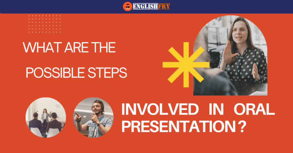 What are the possible steps involved in oral presentation?