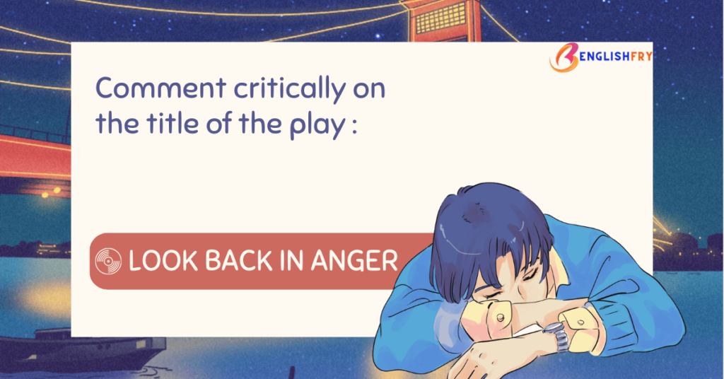 Comment critically on the title of the play look back in anger